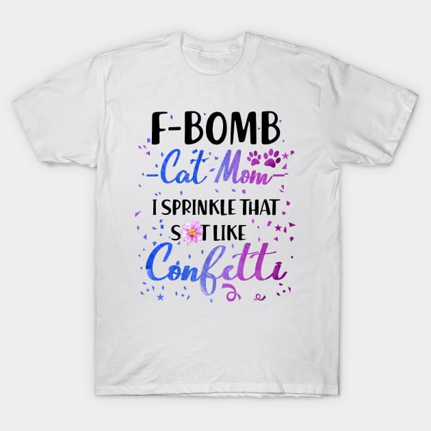 F- Bomb Cat Mom I Sprinkle That Sht Like Cofetti T-Shirt by heryes store